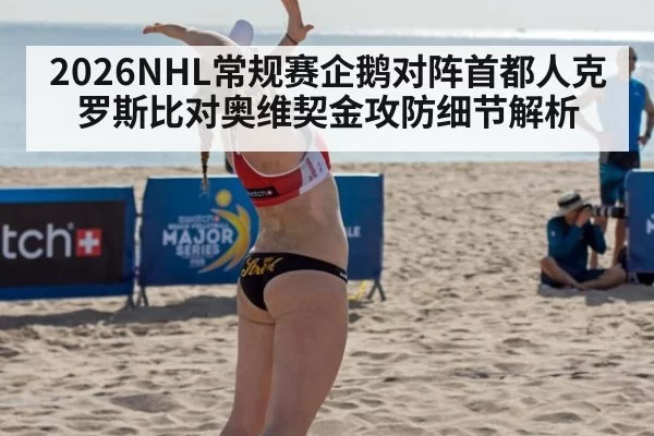 2026NHL常规赛企鹅对阵首都人克罗斯比对奥维契金攻防细节解析